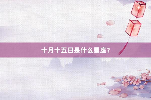 十月十五日是什么星座？