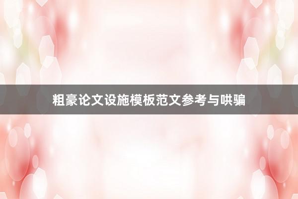 粗豪论文设施模板范文参考与哄骗