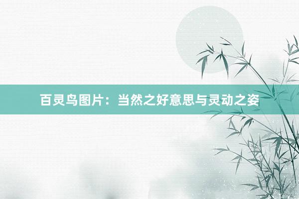 百灵鸟图片：当然之好意思与灵动之姿