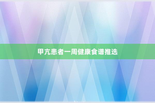 甲亢患者一周健康食谱推选